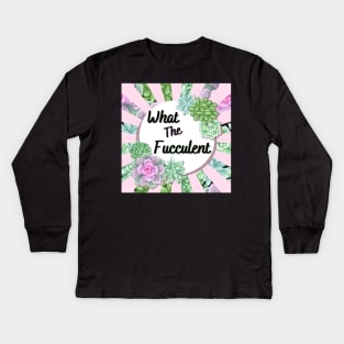 What the Fucculent Kids Long Sleeve T-Shirt